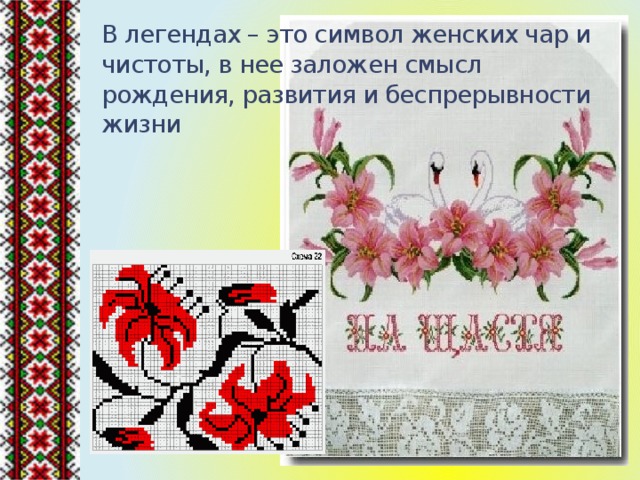 В легендах – это символ женских чар и чистоты, в нее заложен смысл рождения, развития и беспрерывности жизни 