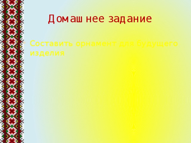 Домашнее задание Составить орнамент для будущего изделия 