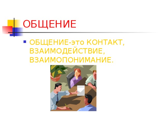 ОБЩЕНИЕ ОБЩЕНИЕ-это КОНТАКТ, ВЗАИМОДЕЙСТВИЕ, ВЗАИМОПОНИМАНИЕ. 