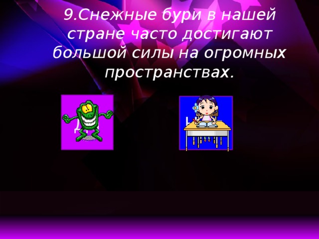 9.Снежные бури в нашей стране часто достигают большой силы на огромных пространствах.   Да Нет  