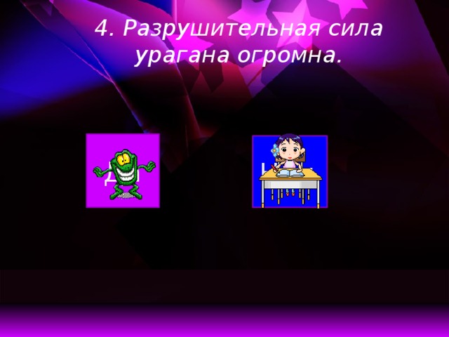 4. Разрушительная сила урагана огромна.   Да Нет  