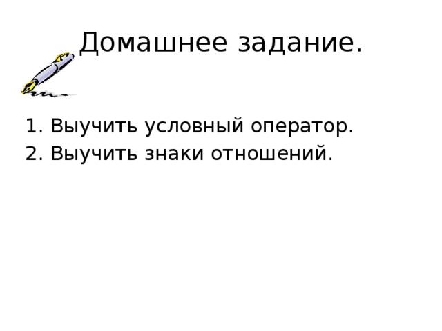 Домашнее задание. Выучить условный оператор. Выучить знаки отношений. 