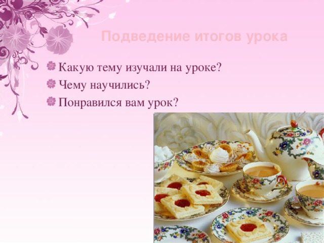 Подведение итогов урока Какую тему изучали на уроке? Чему научились? Понравился вам урок? 