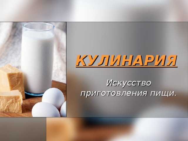 КУЛИНАРИЯ Искусство приготовления пищи. 