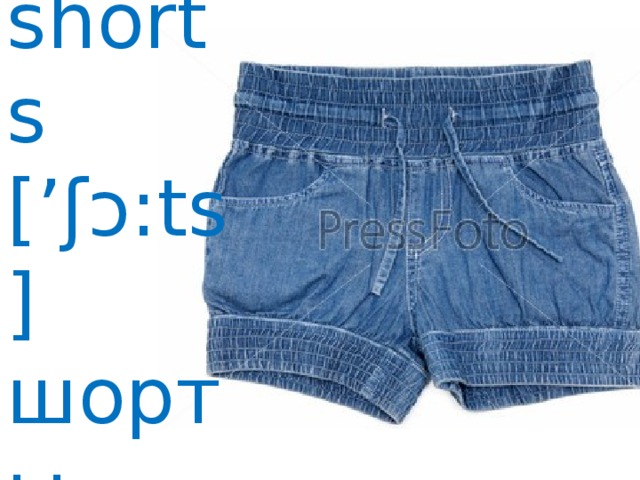 shorts [’ʃɔ:ts]  шорты 