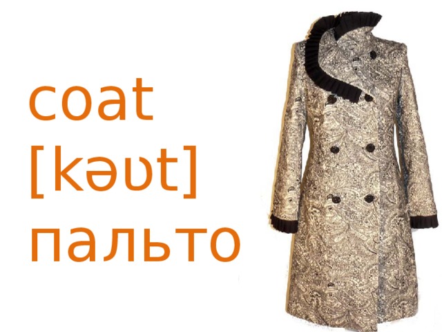 coat [kəʋt] пальто 
