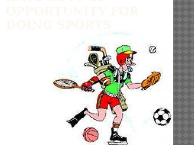 Have lots of opportunity for doing sports 