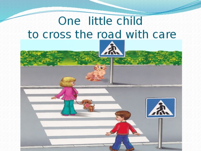 One little child  to cross the road with care 