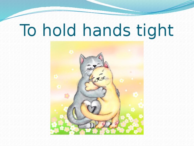 To hold hands tight 