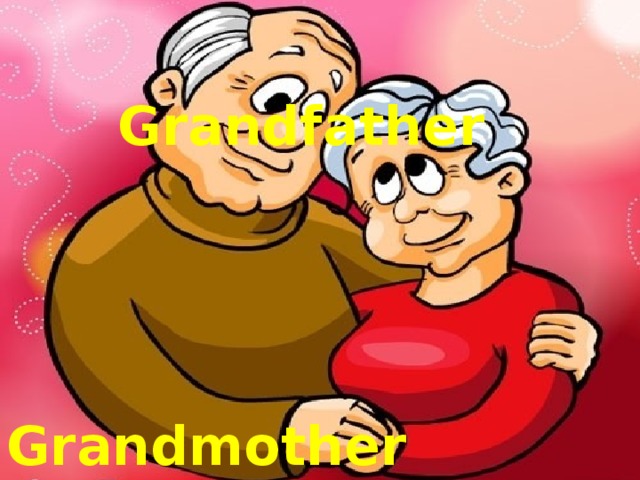  Grandfather    Grandmother  G R A N D P A R E N T S 