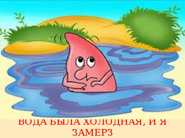 ВОДА БЫЛА ХОЛОДНАЯ, И Я ЗАМЕРЗ 