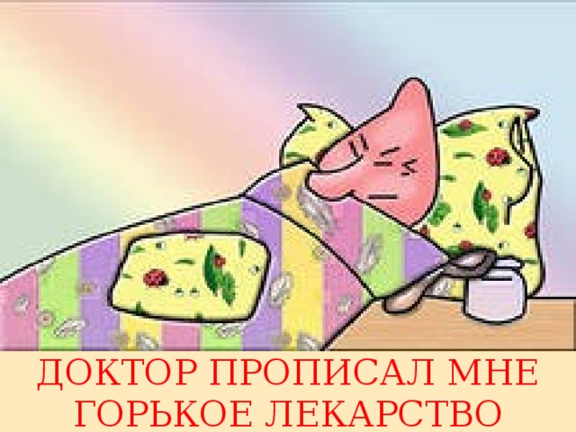 ДОКТОР ПРОПИСАЛ МНЕ ГОРЬКОЕ ЛЕКАРСТВО 
