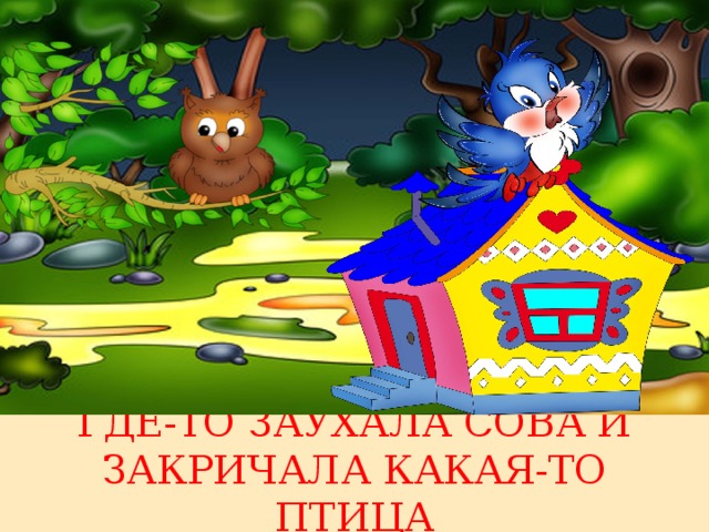 ГДЕ-ТО ЗАУХАЛА СОВА И ЗАКРИЧАЛА КАКАЯ-ТО ПТИЦА 