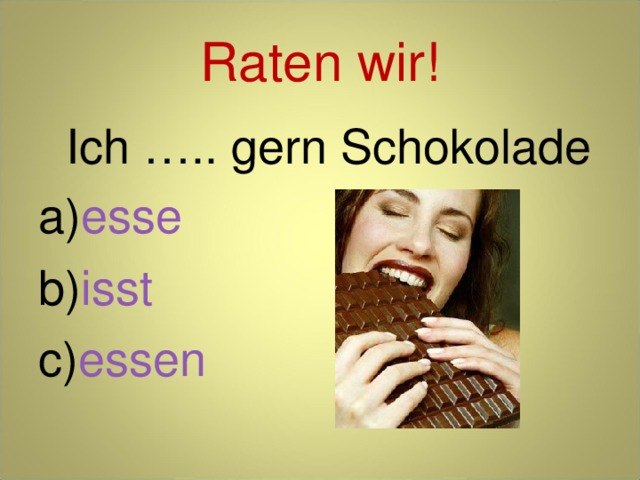 Raten wir!  Ich ….. gern Schokolade esse isst essen 