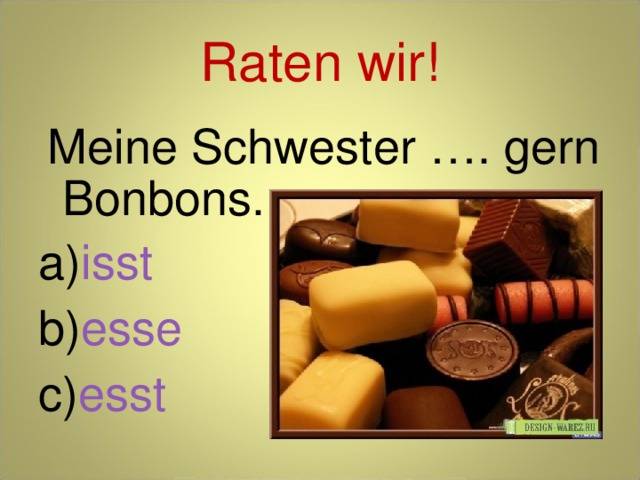 Raten wir!  Meine Schwester …. gern Bonbons. isst esse esst 