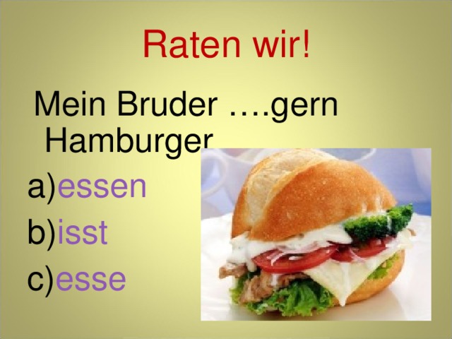 Raten wir!  Mein Bruder ….gern Hamburger. essen isst esse 