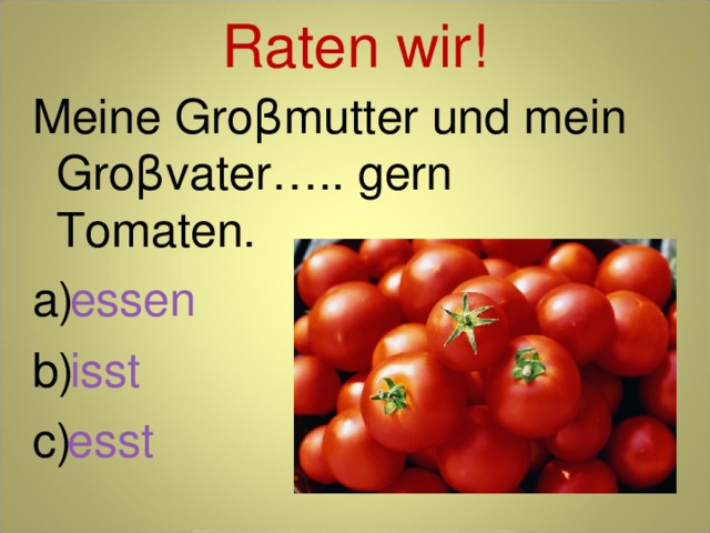 Raten wir! Meine Gro β mutter und mein Gro β vater….. gern Tomaten. essen isst esst 