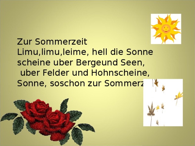 Zur Sommerzeit Limu,limu,leime, hell die Sonne scheine uber Bergeund Seen,  uber Felder und Hohnscheine, Sonne, soschon zur Sommerzeit/ 