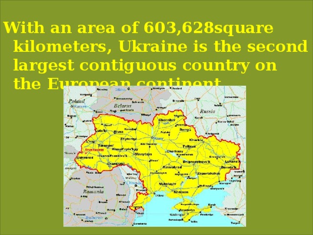  With an area of 603,628square kilometers, Ukraine is the second largest contiguous country on the European continent. 