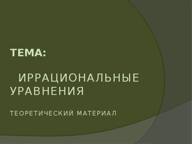 Тема :    Иррациональные  уравнения   теоретический материал 