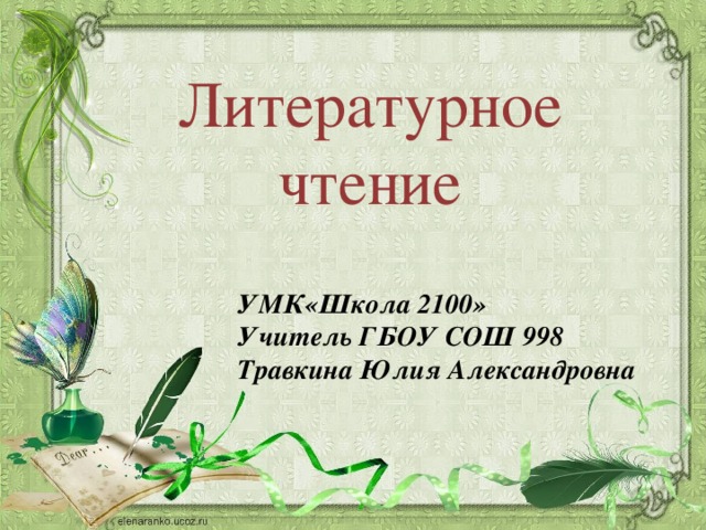 Литературное чтение УМК«Школа 2100» Учитель ГБОУ СОШ 998 Травкина Юлия Александровна 