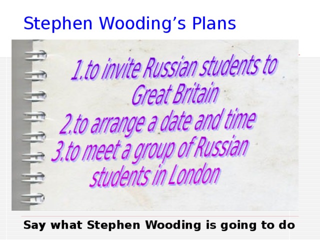 Stephen Wooding’s Plans   Say what Stephen Wooding is going to do 
