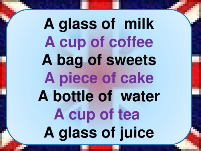 A glass of milk A cup of  coffee A bag of  sweets A piece of cake A bottle of water A cup of  tea A glass of juice 26 