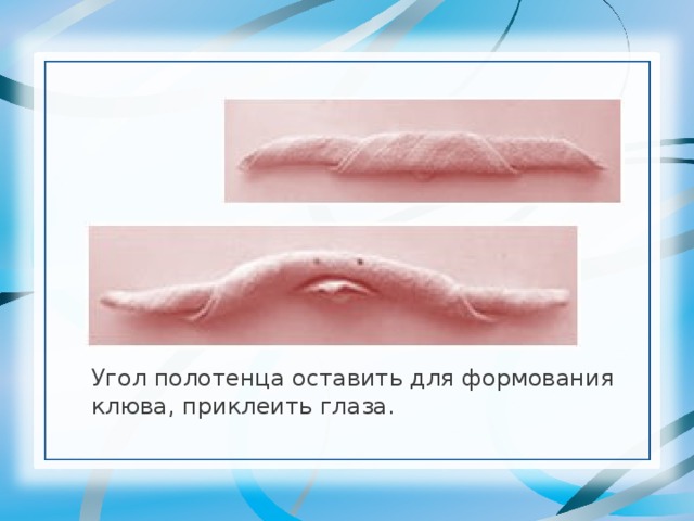 Угол полотенца оставить для формования клюва, приклеить глаза. 