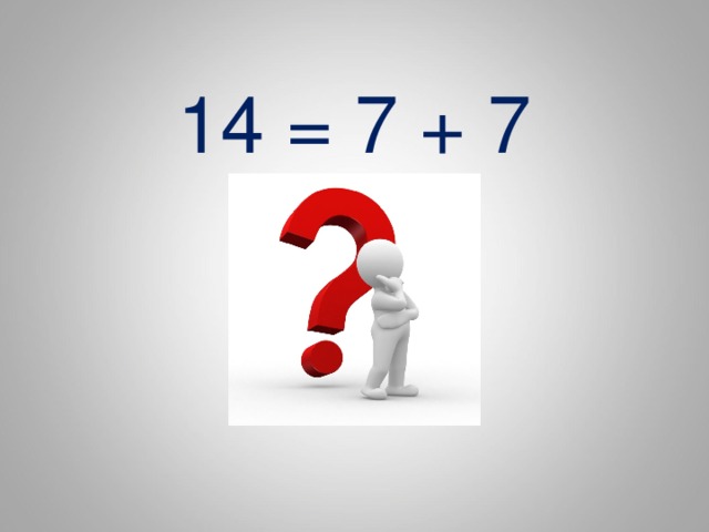 14 = 7 + 7 
