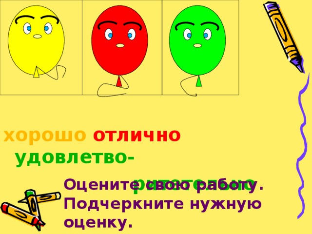  хорошо отлично удовлетво-  ритетельно Оцените свою работу. Подчеркните нужную оценку. 