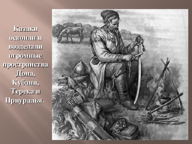 Казаки освоили и возделали огромные пространства Дона, Кубани, Терека и Приуралья. 