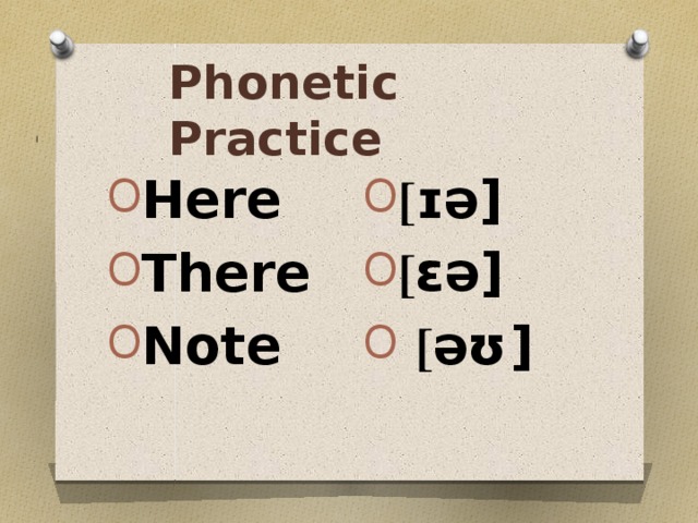 Phonetic Practice [ ɪǝ] [ ɛə]  [ əʊ] Here There Note 