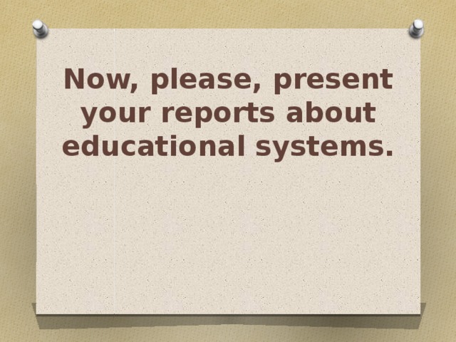 Now, please, present your reports about educational systems. 