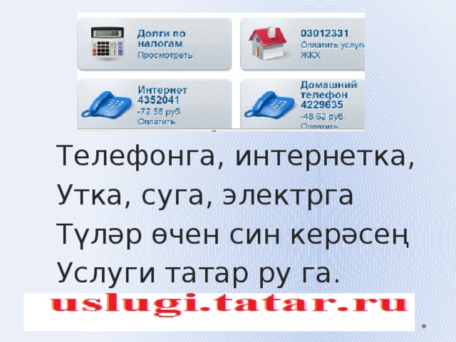 Телефонга, интернетка, Утка, суга, электрга Түләр өчен син керәсең Услуги татар ру га. 