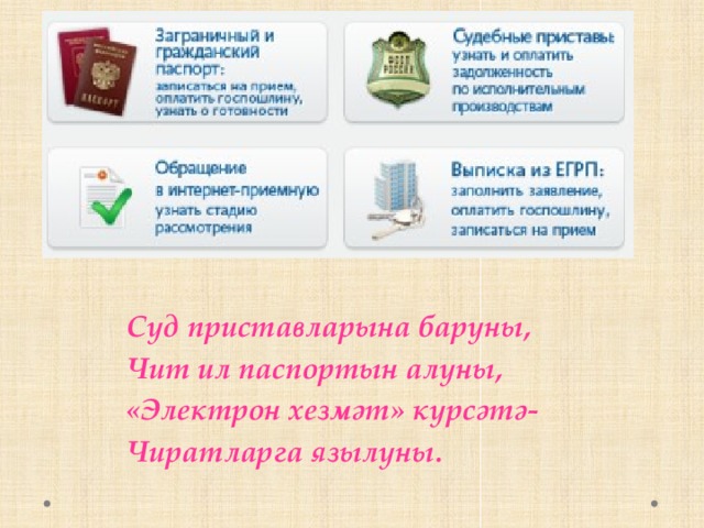 Суд приставларына баруны, Чит ил паспортын алуны, «Электрон хезмәт» күрсәтә- Чиратларга язылуны. 