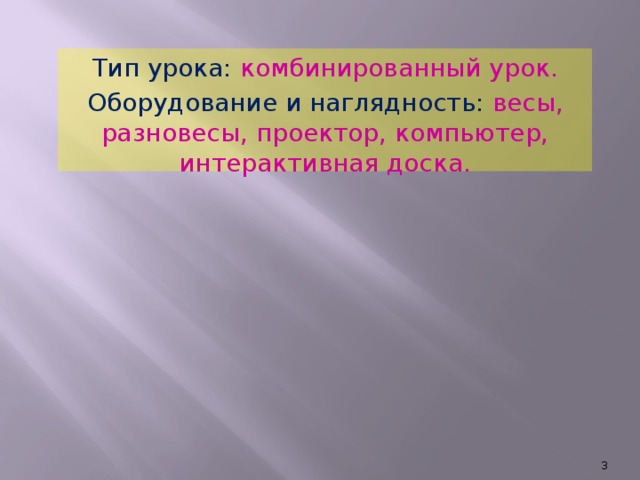 Тип урока: комбинированный урок. Оборудование и наглядность: весы, разновесы, проектор, компьютер, интерактивная доска.  