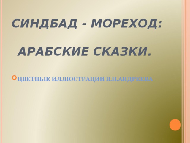        СИНДБАД - МОРЕХОД:  АРАБСКИЕ СКАЗКИ.   ЦВЕТНЫЕ ИЛЛЮСТРАЦИИ В.Н.АНДРЕЕВА 