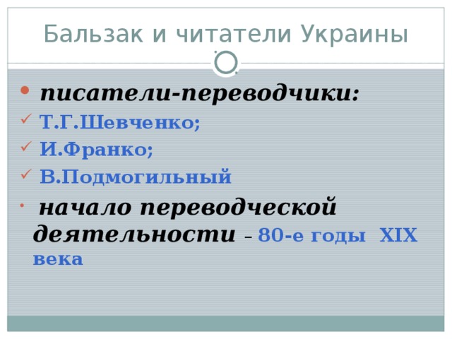 Бальзак и читатели Украины  писатели-переводчики:  Т.Г.Шевченко;  И.Франко;  В.Подмогильный  начало переводческой деятельности – 80-е годы XIX века 