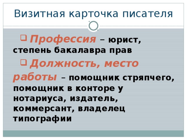 Визитная карточка писателя  Профессия – юрист, степень бакалавра прав  Должность, место работы  – помощник стряпчего, помощник в конторе у нотариуса, издатель, коммерсант, владелец типографии 
