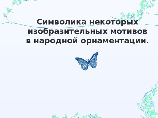 Символика некоторых изобразительных мотивов в народной орнаментации. 