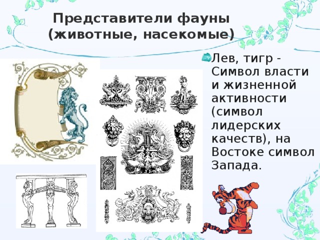 Представители фауны (животные, насекомые) Лев, тигр - Символ власти и жизненной активности (символ лидерских качеств), на Востоке символ Запада. 