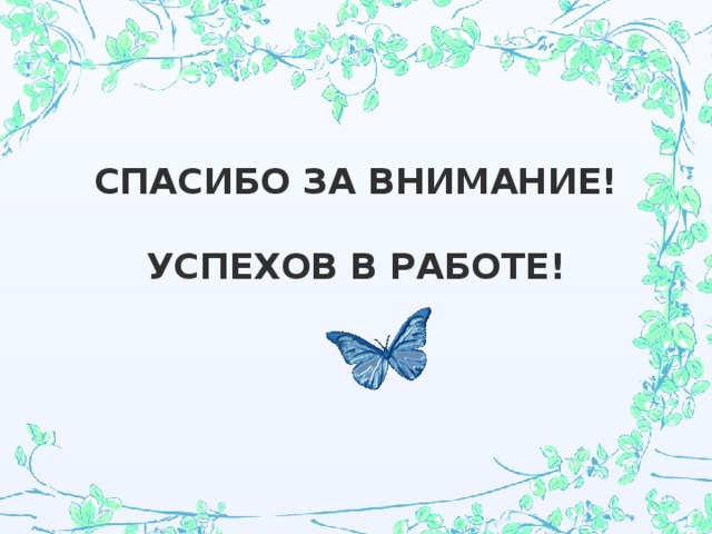 СПАСИБО ЗА ВНИМАНИЕ!   УСПЕХОВ В РАБОТЕ!   