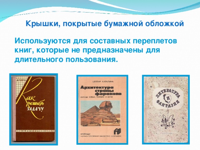 Крышки, покрытые бумажной обложкой  Используются для составных переплетов книг, которые не предназначены для длительного пользования. 