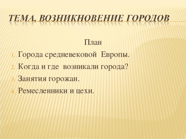 План Города средневековой Европы. Когда и где возникали города? Занятия горожан. Ремесленники и цехи.  