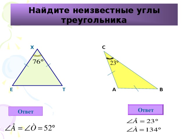 Найдите неизвестные углы треугольника Х С  А Е В Т Ответ Ответ 