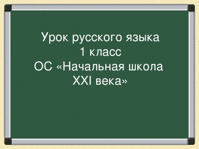 Урок русского языка  1 класс  ОС «Начальная школа  XXI века» 