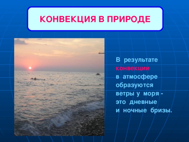 КОНВЕКЦИЯ В ПРИРОДЕ В результате конвекции  в атмосфере образуются ветры у моря - это дневные и ночные бризы. 