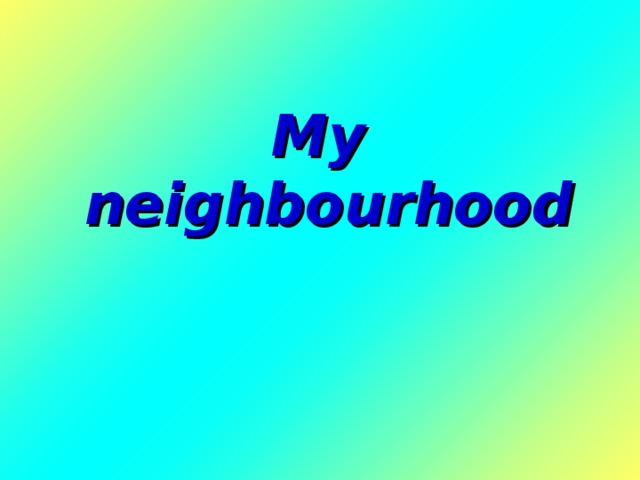 My neighbourhood 