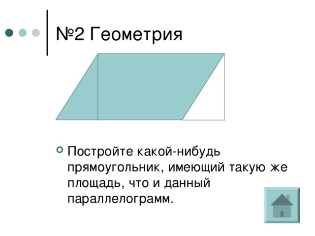 № 2 Геометрия Постройте какой-нибудь прямоугольник, имеющий такую же площадь, что и данный параллелограмм. 