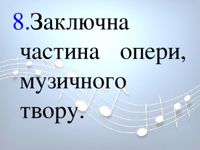 8. Заключна частина опери, музичного твору. 